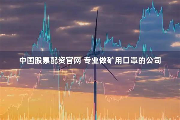 中国股票配资官网 专业做矿用口罩的公司