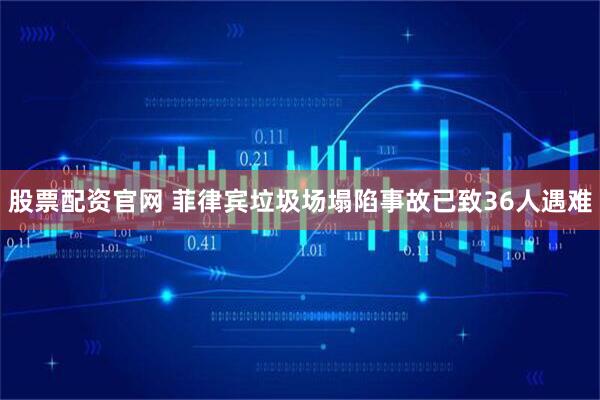 股票配资官网 菲律宾垃圾场塌陷事故已致36人遇难