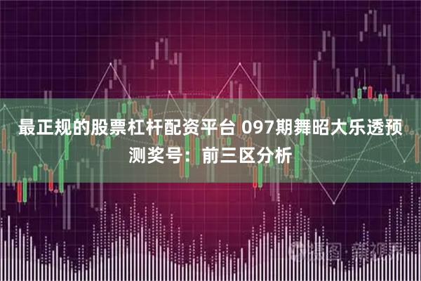 最正规的股票杠杆配资平台 097期舞昭大乐透预测奖号：前三区分析